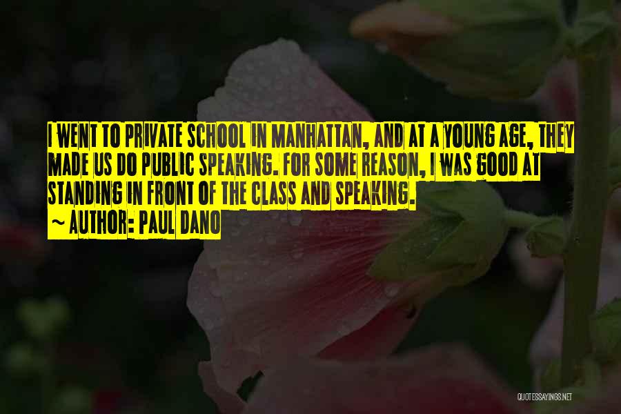 Paul Dano Quotes: I Went To Private School In Manhattan, And At A Young Age, They Made Us Do Public Speaking. For Some