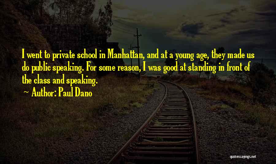 Paul Dano Quotes: I Went To Private School In Manhattan, And At A Young Age, They Made Us Do Public Speaking. For Some