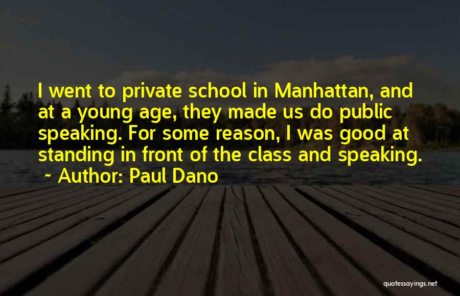 Paul Dano Quotes: I Went To Private School In Manhattan, And At A Young Age, They Made Us Do Public Speaking. For Some