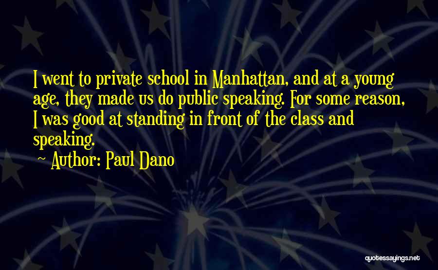 Paul Dano Quotes: I Went To Private School In Manhattan, And At A Young Age, They Made Us Do Public Speaking. For Some