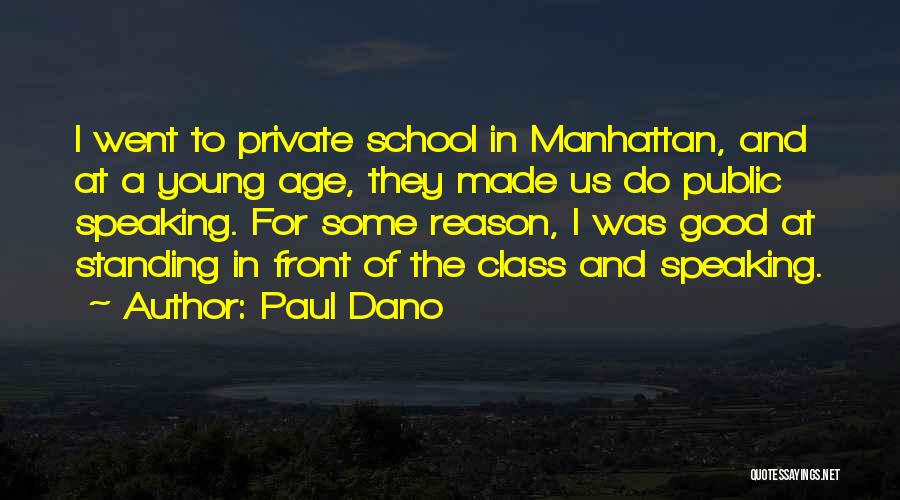 Paul Dano Quotes: I Went To Private School In Manhattan, And At A Young Age, They Made Us Do Public Speaking. For Some