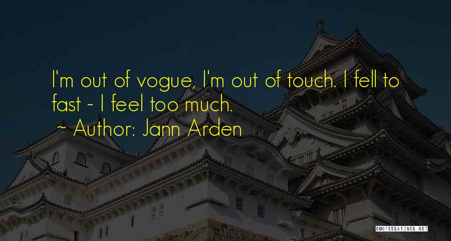 Jann Arden Quotes: I'm Out Of Vogue, I'm Out Of Touch. I Fell To Fast - I Feel Too Much.