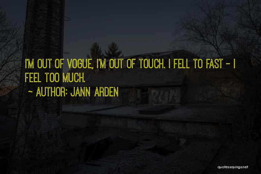 Jann Arden Quotes: I'm Out Of Vogue, I'm Out Of Touch. I Fell To Fast - I Feel Too Much.
