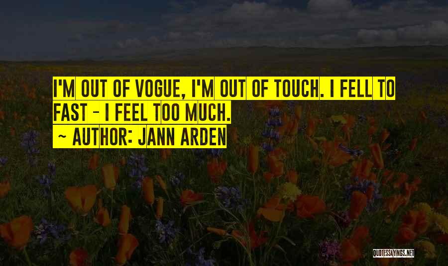 Jann Arden Quotes: I'm Out Of Vogue, I'm Out Of Touch. I Fell To Fast - I Feel Too Much.