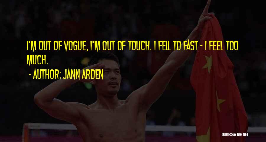 Jann Arden Quotes: I'm Out Of Vogue, I'm Out Of Touch. I Fell To Fast - I Feel Too Much.