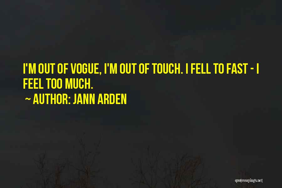 Jann Arden Quotes: I'm Out Of Vogue, I'm Out Of Touch. I Fell To Fast - I Feel Too Much.