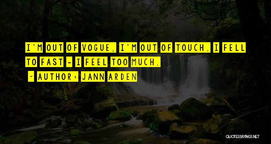 Jann Arden Quotes: I'm Out Of Vogue, I'm Out Of Touch. I Fell To Fast - I Feel Too Much.