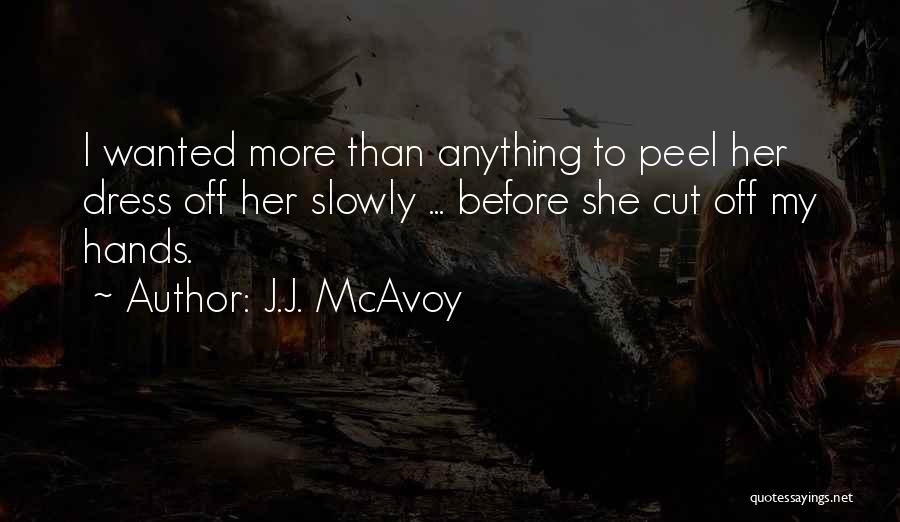 J.J. McAvoy Quotes: I Wanted More Than Anything To Peel Her Dress Off Her Slowly ... Before She Cut Off My Hands.