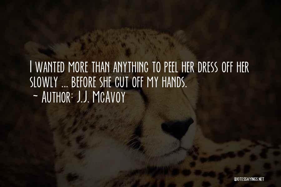 J.J. McAvoy Quotes: I Wanted More Than Anything To Peel Her Dress Off Her Slowly ... Before She Cut Off My Hands.