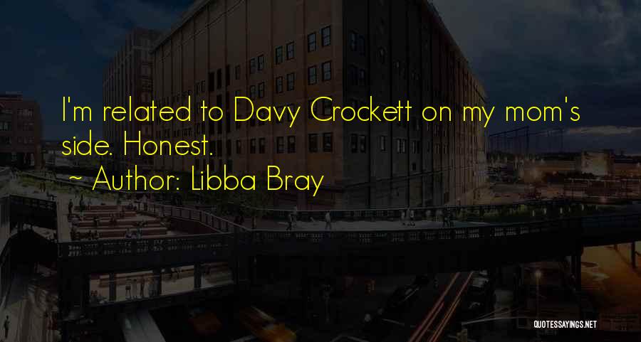 Libba Bray Quotes: I'm Related To Davy Crockett On My Mom's Side. Honest.