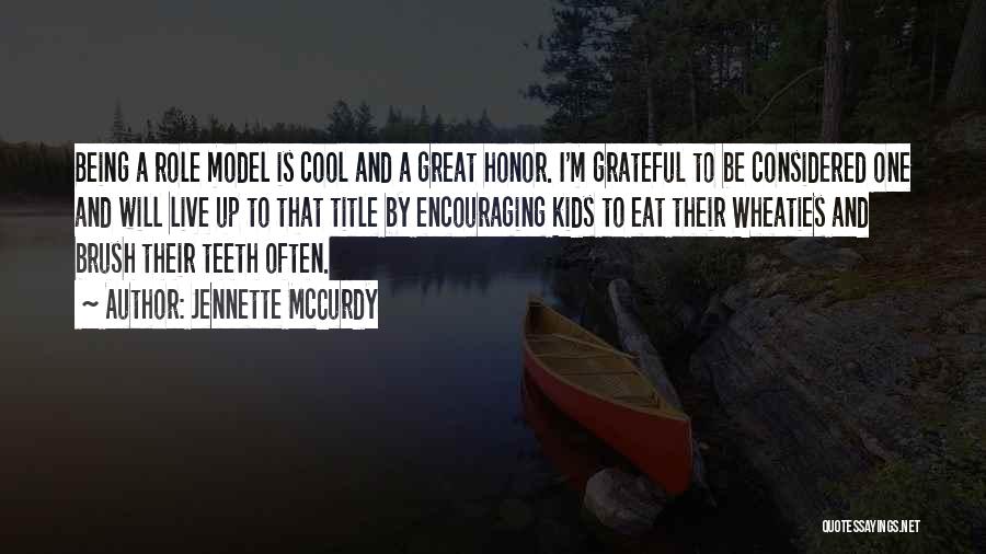Jennette McCurdy Quotes: Being A Role Model Is Cool And A Great Honor. I'm Grateful To Be Considered One And Will Live Up