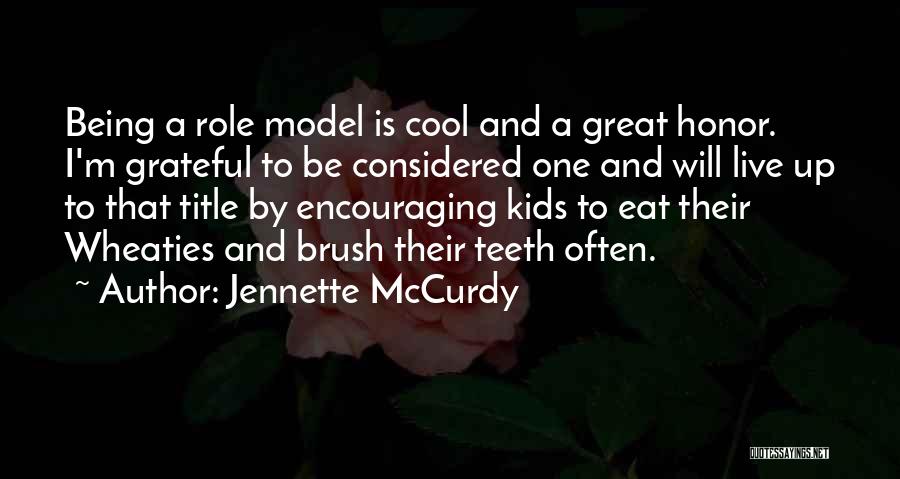 Jennette McCurdy Quotes: Being A Role Model Is Cool And A Great Honor. I'm Grateful To Be Considered One And Will Live Up