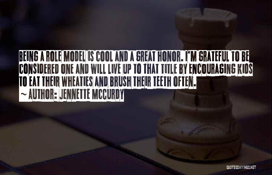 Jennette McCurdy Quotes: Being A Role Model Is Cool And A Great Honor. I'm Grateful To Be Considered One And Will Live Up