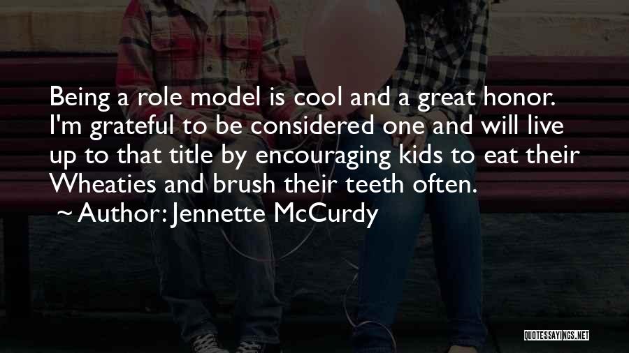 Jennette McCurdy Quotes: Being A Role Model Is Cool And A Great Honor. I'm Grateful To Be Considered One And Will Live Up