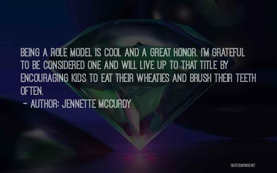 Jennette McCurdy Quotes: Being A Role Model Is Cool And A Great Honor. I'm Grateful To Be Considered One And Will Live Up