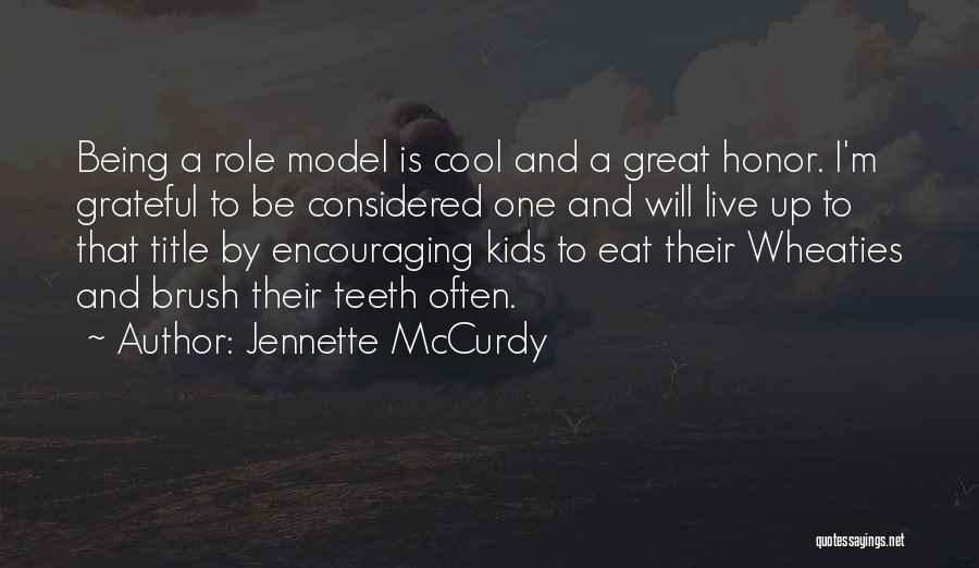 Jennette McCurdy Quotes: Being A Role Model Is Cool And A Great Honor. I'm Grateful To Be Considered One And Will Live Up