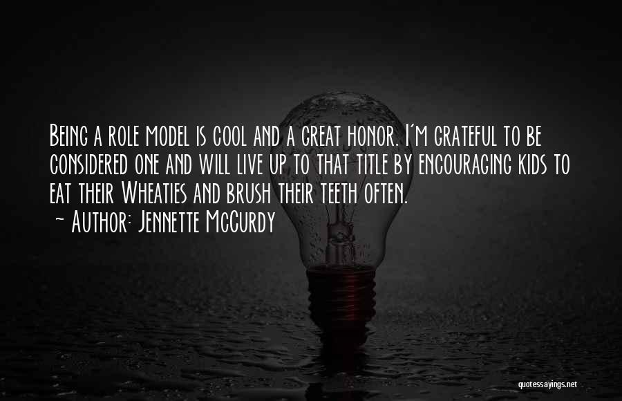 Jennette McCurdy Quotes: Being A Role Model Is Cool And A Great Honor. I'm Grateful To Be Considered One And Will Live Up