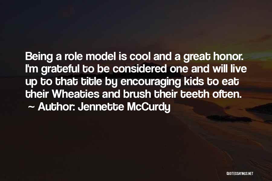 Jennette McCurdy Quotes: Being A Role Model Is Cool And A Great Honor. I'm Grateful To Be Considered One And Will Live Up