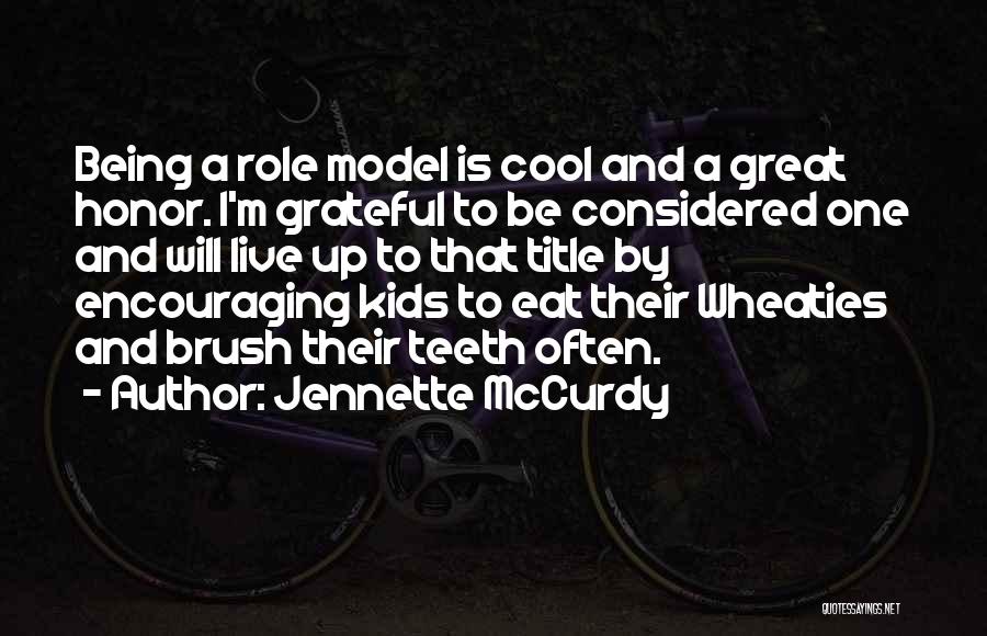 Jennette McCurdy Quotes: Being A Role Model Is Cool And A Great Honor. I'm Grateful To Be Considered One And Will Live Up