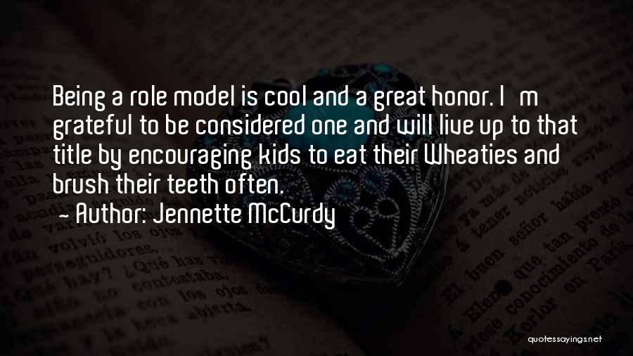 Jennette McCurdy Quotes: Being A Role Model Is Cool And A Great Honor. I'm Grateful To Be Considered One And Will Live Up
