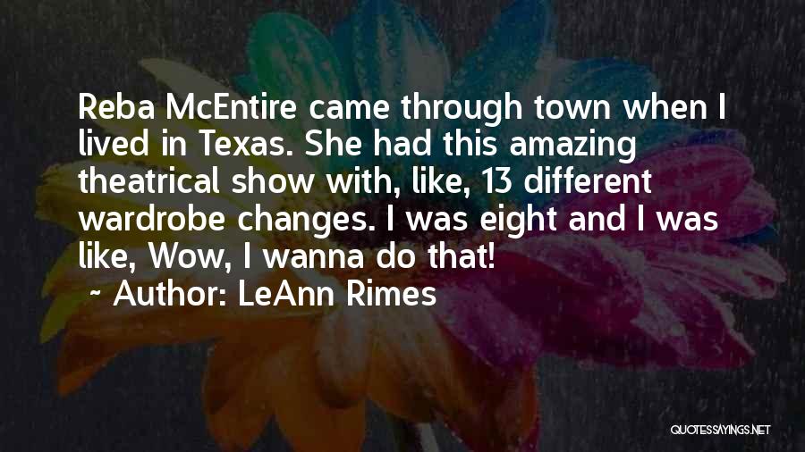 LeAnn Rimes Quotes: Reba Mcentire Came Through Town When I Lived In Texas. She Had This Amazing Theatrical Show With, Like, 13 Different