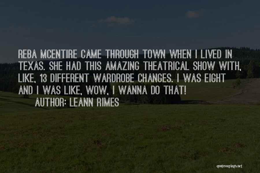LeAnn Rimes Quotes: Reba Mcentire Came Through Town When I Lived In Texas. She Had This Amazing Theatrical Show With, Like, 13 Different