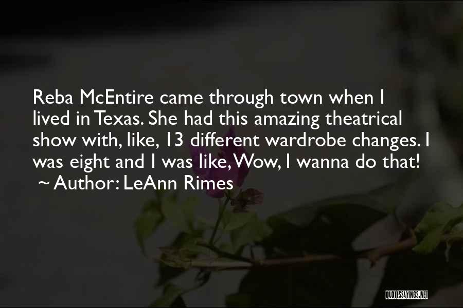 LeAnn Rimes Quotes: Reba Mcentire Came Through Town When I Lived In Texas. She Had This Amazing Theatrical Show With, Like, 13 Different