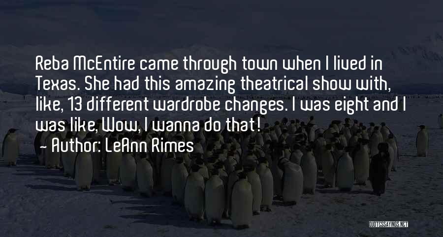 LeAnn Rimes Quotes: Reba Mcentire Came Through Town When I Lived In Texas. She Had This Amazing Theatrical Show With, Like, 13 Different