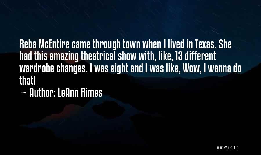 LeAnn Rimes Quotes: Reba Mcentire Came Through Town When I Lived In Texas. She Had This Amazing Theatrical Show With, Like, 13 Different