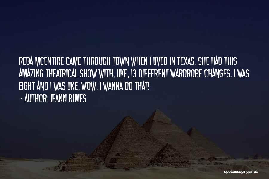 LeAnn Rimes Quotes: Reba Mcentire Came Through Town When I Lived In Texas. She Had This Amazing Theatrical Show With, Like, 13 Different