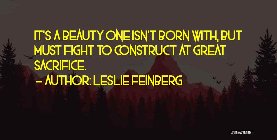 Leslie Feinberg Quotes: It's A Beauty One Isn't Born With, But Must Fight To Construct At Great Sacrifice.