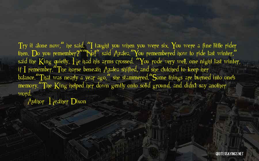 Heather Dixon Quotes: Try It Alone Now, He Said. I Taught You When You Were Six. You Were A Fine Little Rider Then.