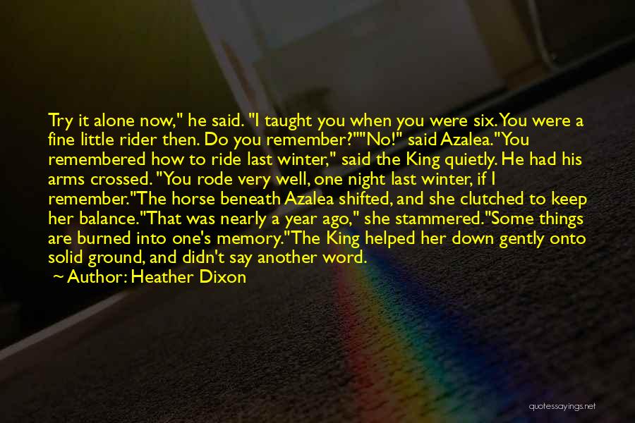 Heather Dixon Quotes: Try It Alone Now, He Said. I Taught You When You Were Six. You Were A Fine Little Rider Then.