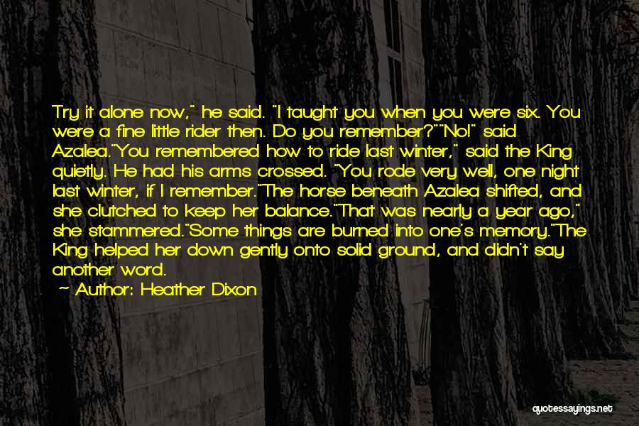 Heather Dixon Quotes: Try It Alone Now, He Said. I Taught You When You Were Six. You Were A Fine Little Rider Then.