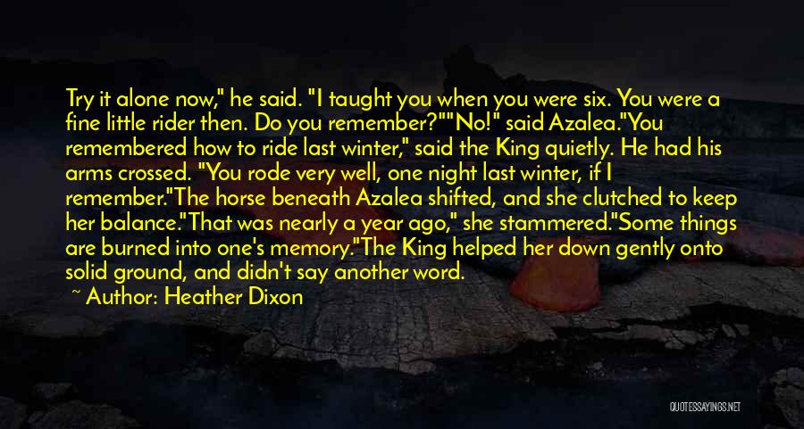 Heather Dixon Quotes: Try It Alone Now, He Said. I Taught You When You Were Six. You Were A Fine Little Rider Then.