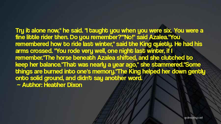 Heather Dixon Quotes: Try It Alone Now, He Said. I Taught You When You Were Six. You Were A Fine Little Rider Then.