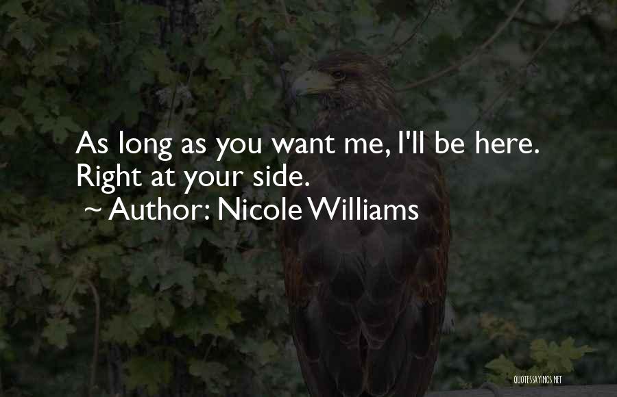 Nicole Williams Quotes: As Long As You Want Me, I'll Be Here. Right At Your Side.