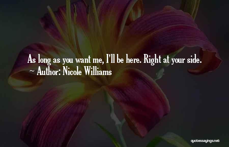 Nicole Williams Quotes: As Long As You Want Me, I'll Be Here. Right At Your Side.