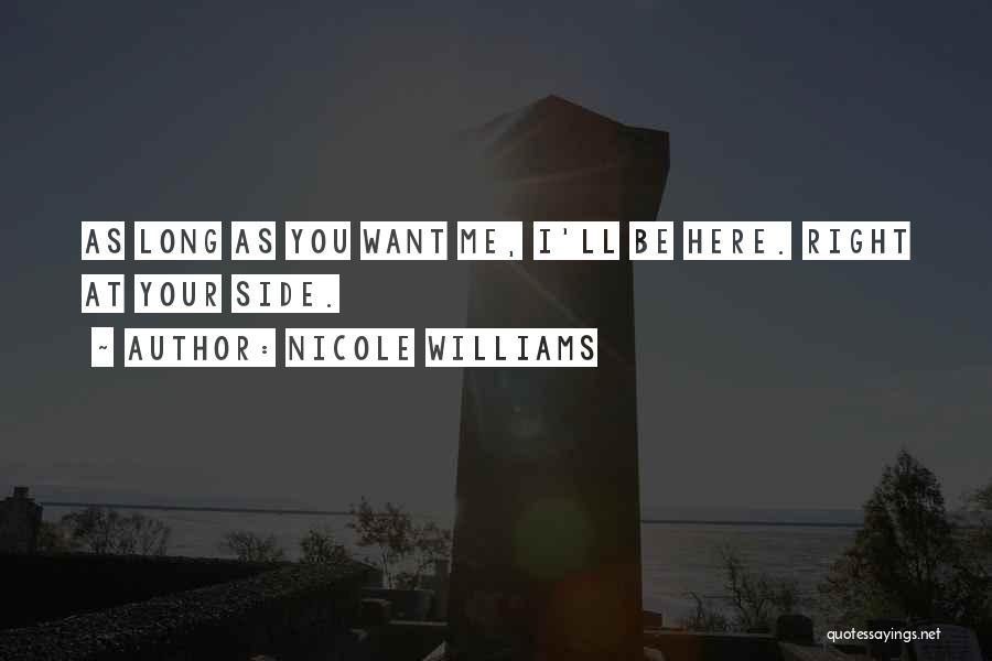 Nicole Williams Quotes: As Long As You Want Me, I'll Be Here. Right At Your Side.