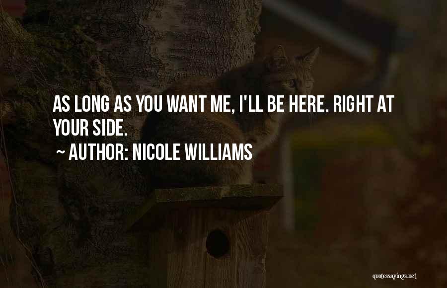 Nicole Williams Quotes: As Long As You Want Me, I'll Be Here. Right At Your Side.