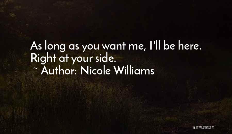 Nicole Williams Quotes: As Long As You Want Me, I'll Be Here. Right At Your Side.