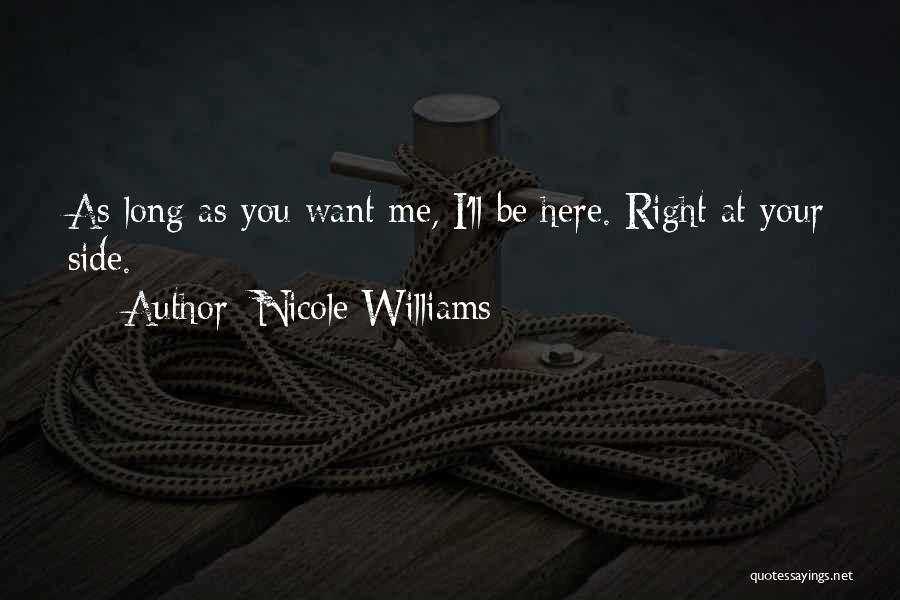 Nicole Williams Quotes: As Long As You Want Me, I'll Be Here. Right At Your Side.