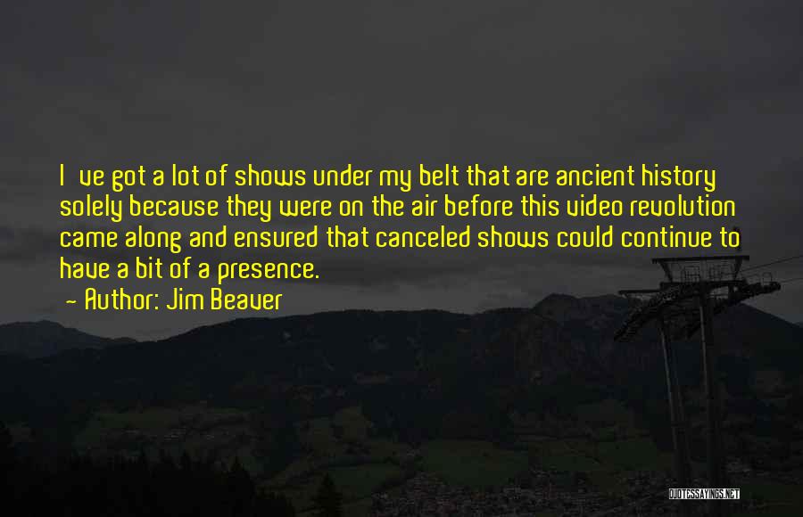 Jim Beaver Quotes: I've Got A Lot Of Shows Under My Belt That Are Ancient History Solely Because They Were On The Air