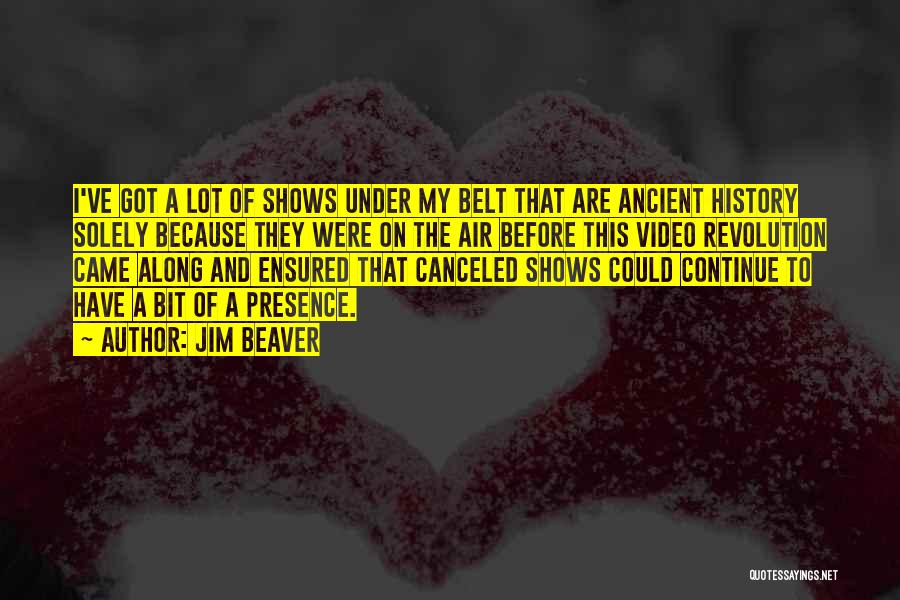 Jim Beaver Quotes: I've Got A Lot Of Shows Under My Belt That Are Ancient History Solely Because They Were On The Air