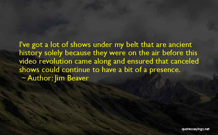 Jim Beaver Quotes: I've Got A Lot Of Shows Under My Belt That Are Ancient History Solely Because They Were On The Air