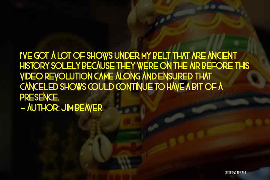 Jim Beaver Quotes: I've Got A Lot Of Shows Under My Belt That Are Ancient History Solely Because They Were On The Air