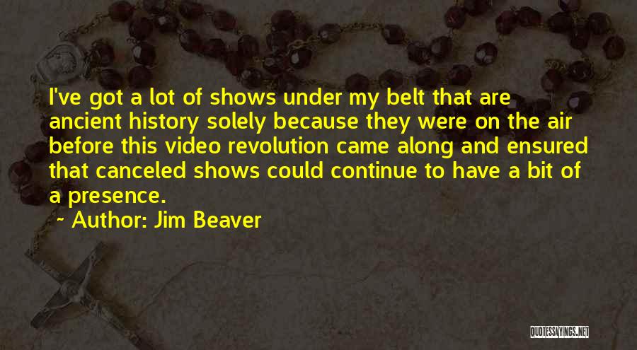 Jim Beaver Quotes: I've Got A Lot Of Shows Under My Belt That Are Ancient History Solely Because They Were On The Air