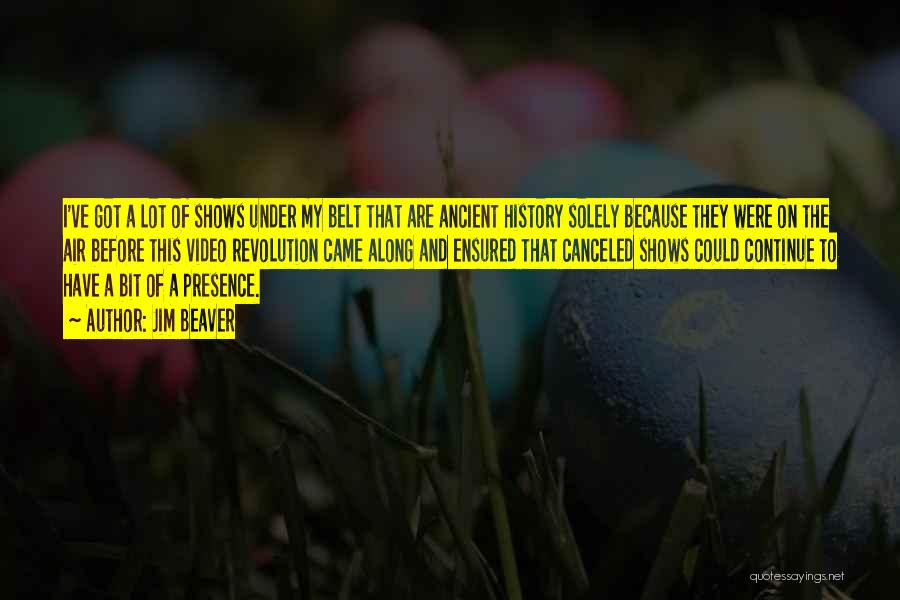 Jim Beaver Quotes: I've Got A Lot Of Shows Under My Belt That Are Ancient History Solely Because They Were On The Air