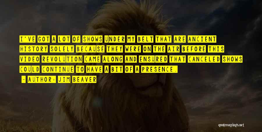 Jim Beaver Quotes: I've Got A Lot Of Shows Under My Belt That Are Ancient History Solely Because They Were On The Air