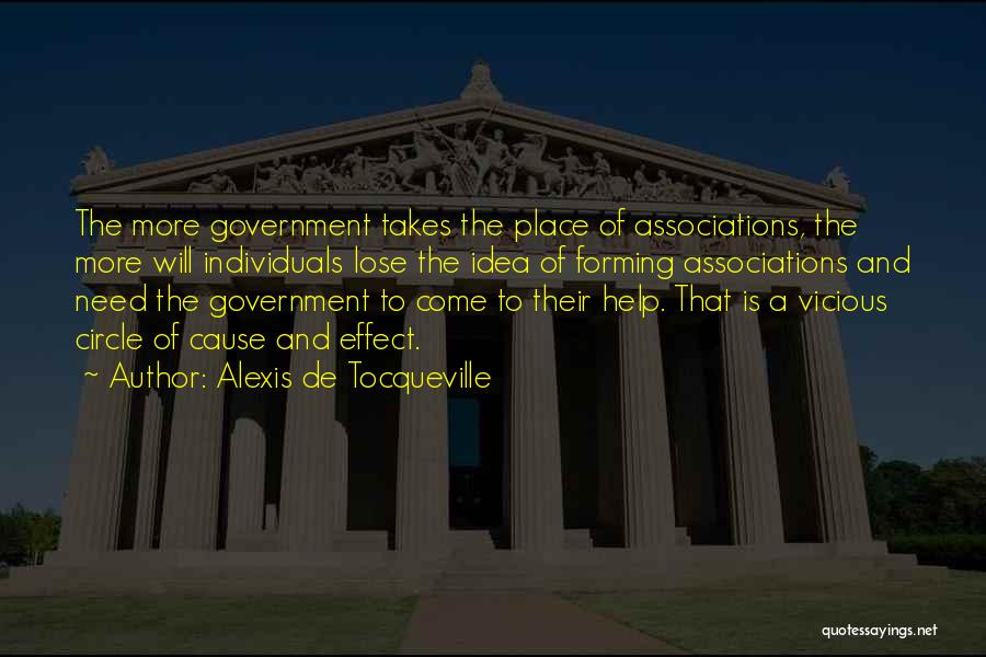 Alexis De Tocqueville Quotes: The More Government Takes The Place Of Associations, The More Will Individuals Lose The Idea Of Forming Associations And Need